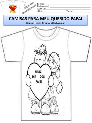 Escola: _________________________________________
Professor (a): ____________________________________
Aluno (a): _______________________________________
Série: ____________________ Turma: _______________
CAMISAS PARA MEU QUERIDO PAPAI
Simone Helen Drumond Ischkanian
 