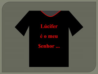 Lúcifer
é o meu
$enhor ...
 