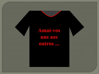 Amai-vos
uns aos
outros ...
 