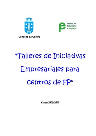 "Talleres de Iniciativas

  Empresariales para

    centros de FP"

        Curso 2008-2009
 