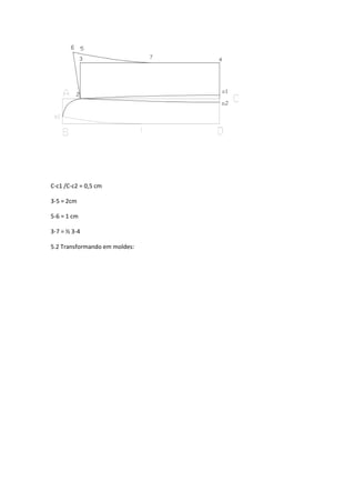 C-c1 /C-c2 = 0,5 cm
3-5 = 2cm
5-6 = 1 cm
3-7 = ½ 3-4
5.2 Transformando em moldes:
 