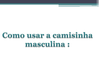 Como usar a camisinha masculina :