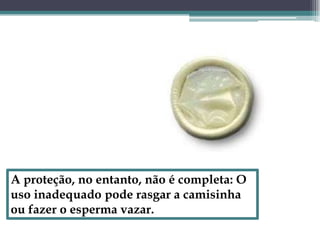 A proteção, no entanto, não é completa: O uso inadequado pode rasgar a camisinha ou fazer o esperma vazar.