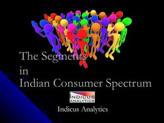 Indian Consumer Spectrum Indicus Analytics The Segments  in 