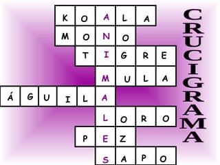 A N I M A L E S K O L A M O O T G R E U L A Á G U I L O R O P Z A P O CRUCIGRAMA 