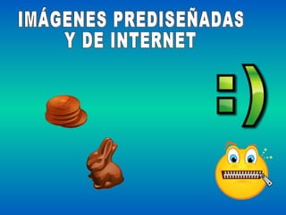 IMÁGENES PREDISEÑADAS  Y DE INTERNET 