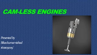 CAM-LESS ENGINES
Presentedby
Bikaskumarnishad
1601109009`
 
