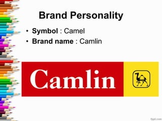 Brand Personality
• Symbol : Camel
• Brand name : Camlin
 