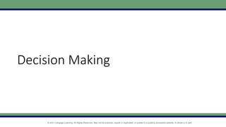 © 2021 Cengage Learning. All Rights Reserved. May not be scanned, copied or duplicated, or posted to a publicly accessible website, in whole or in part.
Decision Making
 