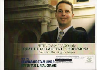 PETER CAMMARANO is the
IFIED, COMPETENT &PROFESSIONAL
    Candidate Running for Mayor.
                III, quot;Iquot;, IIIquot;quot;, II, IIquot; quot;Iquot; Iquot;, IIquot; IIquot; I,I,IIquot;quot; IIquot;quot;, III                                    PRSRT STD
                SZ5         1   :*::;::1:::~::t.:.-:;·.,*,·::t:::t:::I.·.~·.~.quot;*-·.~:t.:ECRLT.quot;:I:quot;::t:C025
                                                                                          0                   us POSTAGE
                                                                                                                 PAID
                                                                                                              FULL SERVICE

 AND TEAM JUNE 9HOBOKEN         N_' 07030-4135
                                                                                                                MAILERS




liES. REAL CHANGE!
 