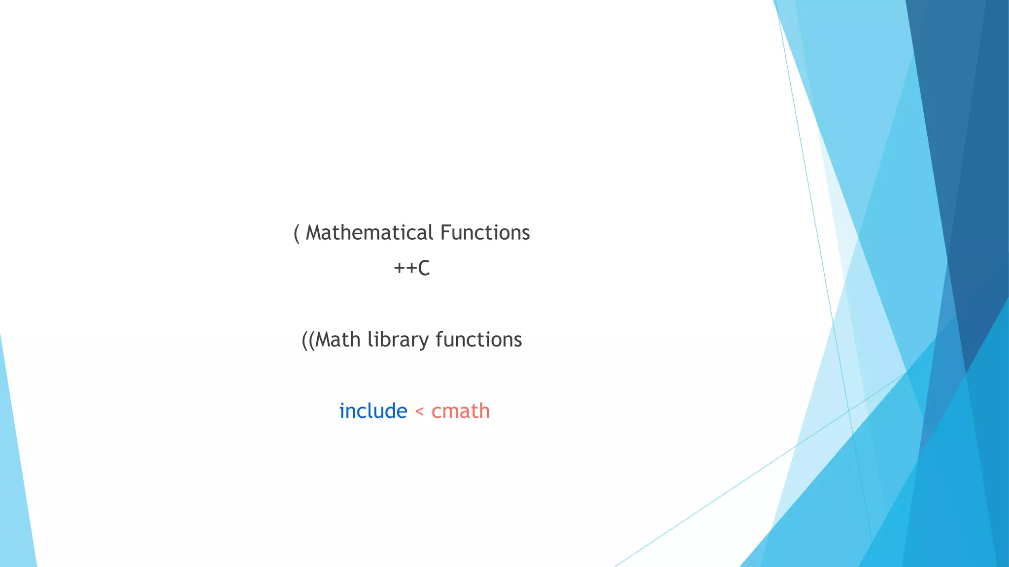 Mathematical Functions(
C++
Math library functions((
include < cmath
 