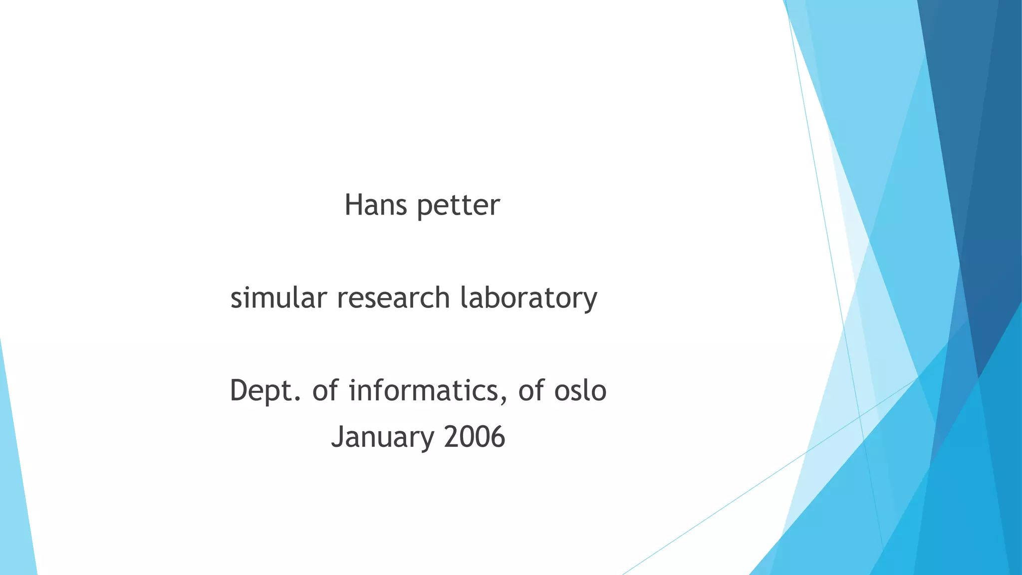 Hans petter
simular research laboratory
Dept. of informatics, of oslo
January 2006
 