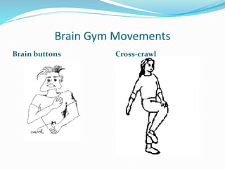 Brain Gym Movements
Brain buttons Cross-crawl
 