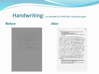 Handwriting: an example of a shift after using brain gym.
Before After
 