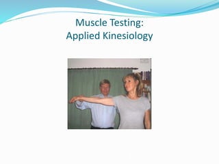 Muscle Testing:
Applied Kinesiology
 