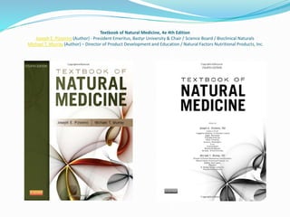 Textbook of Natural Medicine, 4e 4th Edition
Joseph E. Pizzorno (Author) - President Emeritus, Bastyr University & Chair / Science Board / Bioclinical Naturals
Michael T. Murray (Author) – Director of Product Development and Education / Natural Factors Nutritional Products, Inc.
 