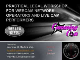 Presented by: 
Lawrence G. Walters, Esq. 
larry@firstamendment.com 
WWW.FIRSTAMENDMENT.COM 
WWW.WEBLAWNETWORK.COM 
 