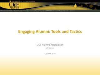 Engaging Alumni: Tools and Tactics UCF Alumni Association Jeff Garner CAMMP 2010 