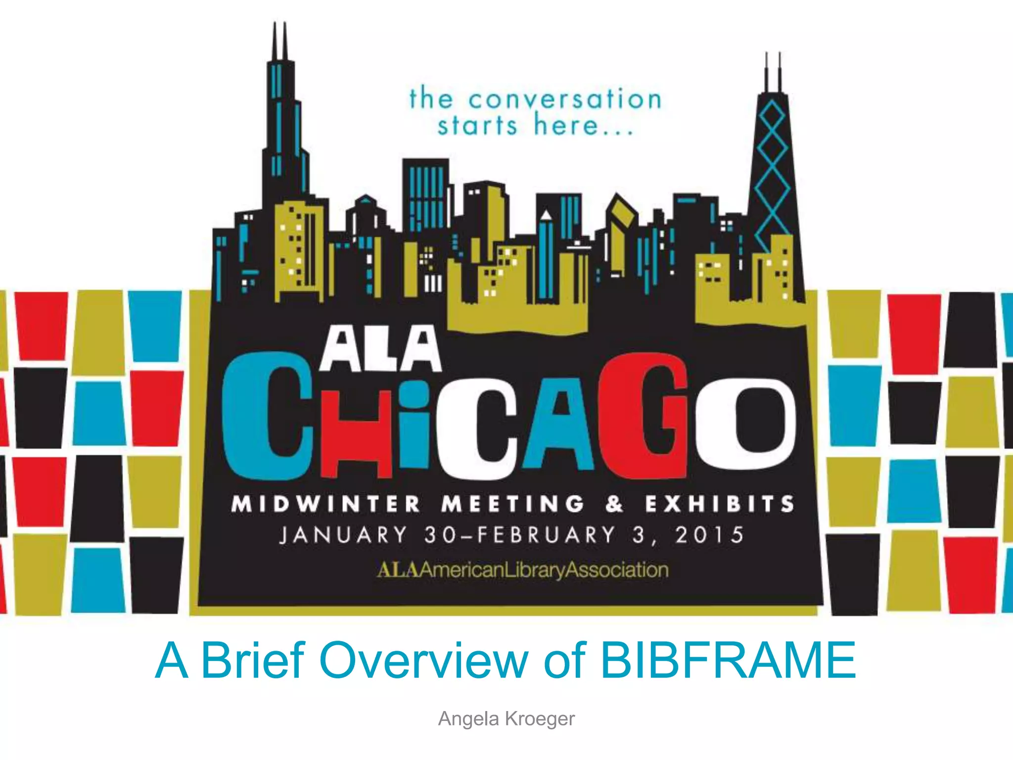 A Brief Overview of BIBFRAME
Angela Kroeger
 