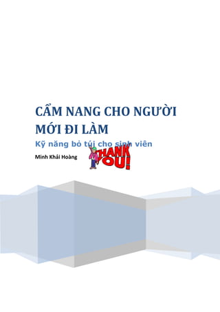 CẨM NANG CHO NGƯỜI
MỚI ĐI LÀM
Kỹ năng bỏ túi cho sinh viên
Minh Khải Hoàng
 