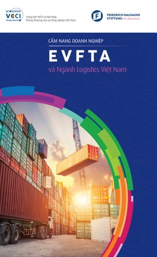 Trung tâm WTO và Hội nhập
Phòng Thương mại và Công nghiệp Việt Nam
E V F TA
CẨM NANG DOANH NGHIỆP
và Ngành Logistics Việt Nam
 