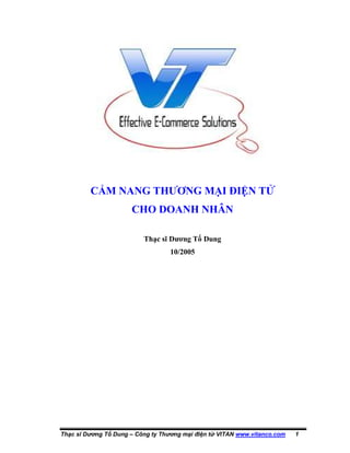 C M NANG THƯƠNG M I I N T
                     CHO DOANH NHÂN

                         Th c sĩ Dương T Dung
                                 10/2005




Th c sĩ Dng T Dung – Công ty Thng m i i n t VITAN www.vitanco.com   1
 