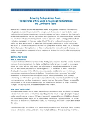 Achieving College Access Goals:
          The Relevance of New Media in Reaching First-Generation
                          and Low-Income Teens




                                                                        !
                                                                                    "
                                                                                #                    "




Defining New Media
      $         #
                                                 %& '                                   (


                                                                    "
                                                            )*      +
           $        #
               ,                                                                                 $       #
                                         -              .
                                                                                    /




          $             #
"                                    0
                                                                                            1!
                                -' /         2                  .                   -&33                     .
               -+" /
                 '          .                               -               .                        2
                                 3       '



/                                                                           '
 