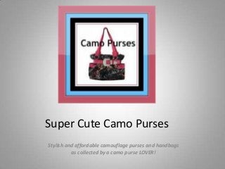 Super Cute Camo Purses
Stylish and affordable camouflage purses and handbags
as collected by a camo purse LOVER!
 