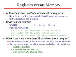 • Arithmetic instructions’ operands must be registers,
— No arithmetic instructions operate directly on memory contents
— ...