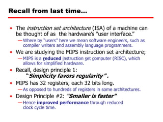 Recall from last time…
• The instruction set architecture (ISA) of a machine can
be thought of as the hardware’s “user int...