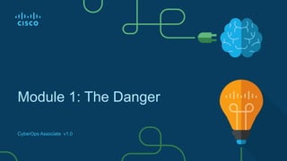 Module 1: The Danger
CyberOps Associate v1.0
 