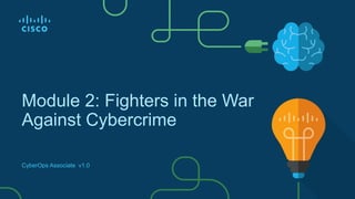 Module 2: Fighters in the War
Against Cybercrime
CyberOps Associate v1.0
 