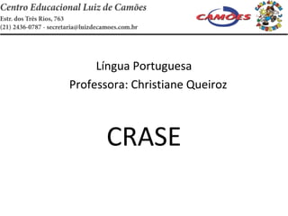 Língua Portuguesa
Professora: Christiane Queiroz

CRASE

 
