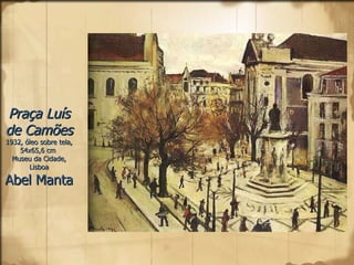 Praça Luís de Camões 1932, óleo sobre tela, 54x65,6 cm  Museu da Cidade, Lisboa Abel Manta 