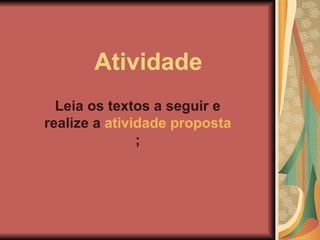 Atividade Leia os textos a seguir e realize a  atividade proposta ; 