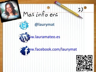@laurymat

www.lauramateo.es

www.facebook.com/laurymat
 