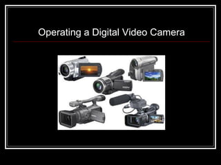Operating a Digital Video Camera
 