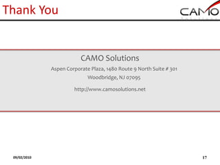 Thank You


                          CAMO Solutions
              Aspen Corporate Plaza, 1480 Route 9 North Suite # 301
                             Woodbridge, NJ 07095

                       http://www.camosolutions.net




 09/02/2010                                                           17
 