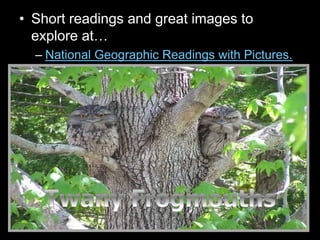 • Short readings and great images to
explore at…
– National Geographic Readings with Pictures.
 