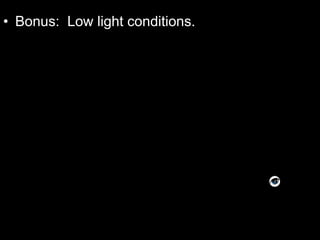 • Bonus: Low light conditions.
 