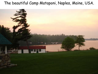 The beautiful Camp Mataponi, Naples, Maine, USA.
 