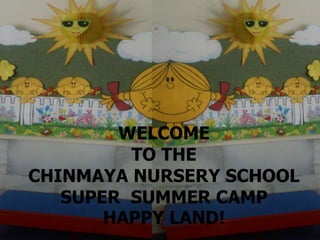 WELCOME
TO THE
CHINMAYA NURSERY SCHOOL
SUPER SUMMER CAMP
HAPPY LAND!
 