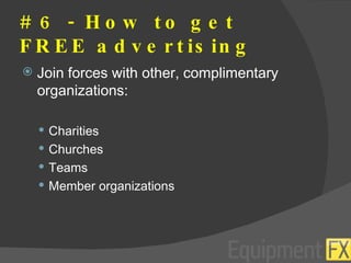 # 6 - How to get FREE advertising Join forces with other, complimentary organizations: Charities Churches Teams Member organizations 