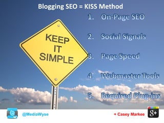 @MediaWyse + Casey Markee
Blogging SEO = KISS Method
 