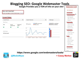 Blogging SEO: Google Webmaster Tools
@MediaWyse + Casey Markee
Google Provides you a TON of Info on your site!
https://www.google.com/webmasters/tools/
 