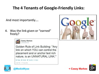 @MediaWyse + Casey Markee
The 4 Tenants of Google-Friendly Links:
And most importantly….
4. Was the link given or “earned”
freely?
 