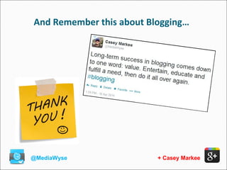 And Remember this about Blogging…
@MediaWyse + Casey Markee
 