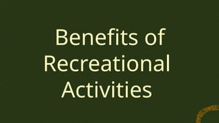 Benefits of
Recreational
Activities
 