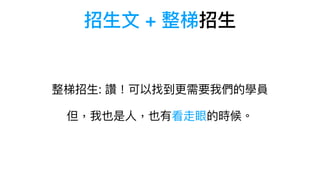 招⽣⽂ + 整梯招⽣
整梯招⽣: 讚！可以找到更需要我們的學員

但，我也是⼈，也有看走眼的時候。
 