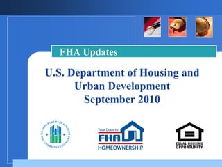 FHA Updates

U.S. Department of Housing and
      Urban Development
        September 2010

           Company
           LOGO
 